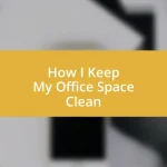 How I Keep My Office Space Clean