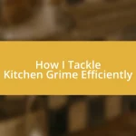 How I Tackle Kitchen Grime Efficiently