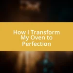 How I Transform My Oven to Perfection