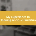 My Experience in Cleaning Antique Furniture