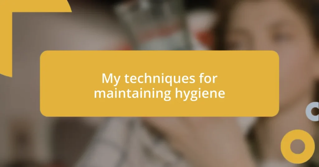 My techniques for maintaining hygiene