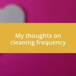 My thoughts on cleaning frequency