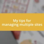 My tips for managing multiple sites