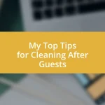 My Top Tips for Cleaning After Guests