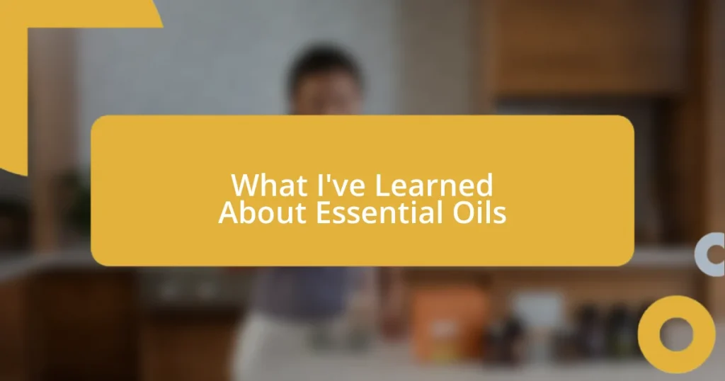 What I’ve Learned About Essential Oils